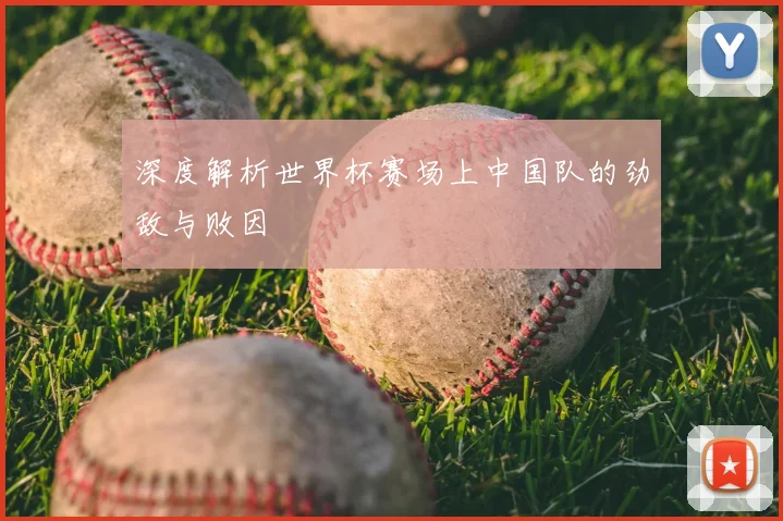 深度解析世界杯赛场上中国队的劲敌与败因