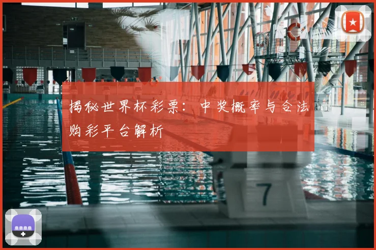 揭秘世界杯彩票:中奖概率与合法购彩平台解析
