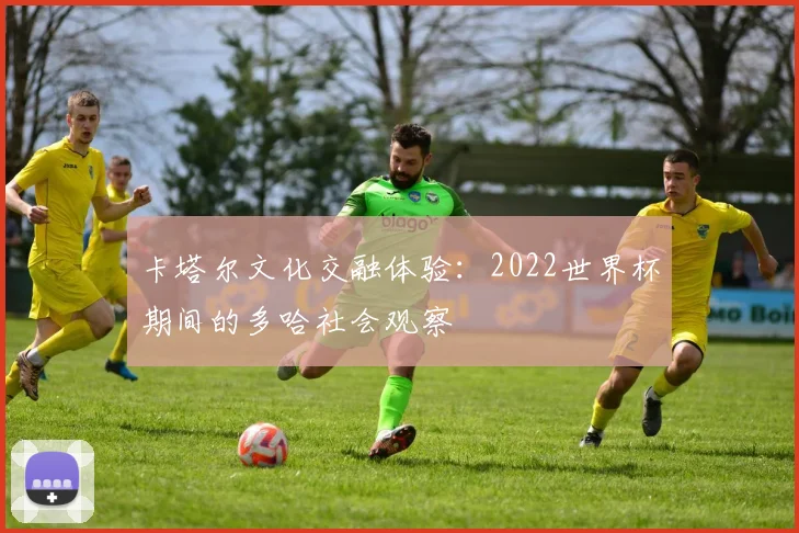 卡塔尔文化交融体验：2022世界杯期间的多哈社会观察