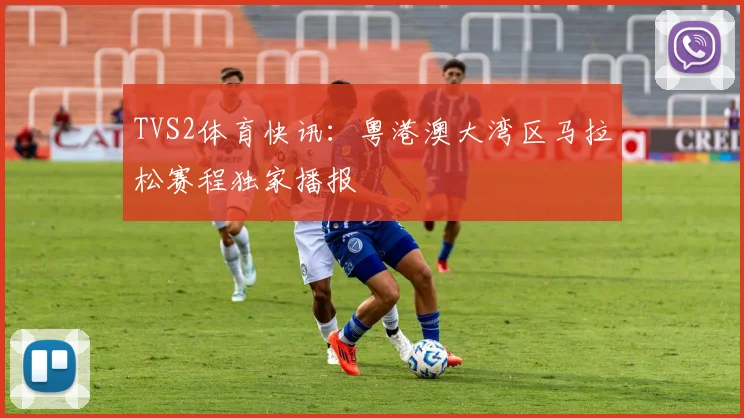 TVS2体育快讯：粤港澳大湾区马拉松赛程独家播报